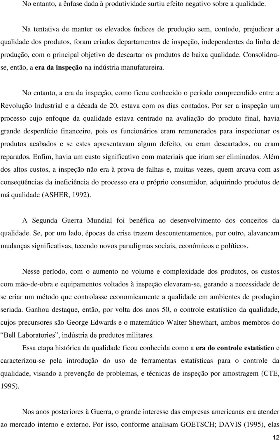 objetivo de descartar os produtos de baixa qualidade. Consolidouse, então, a era da inspeção na indústria manufatureira.