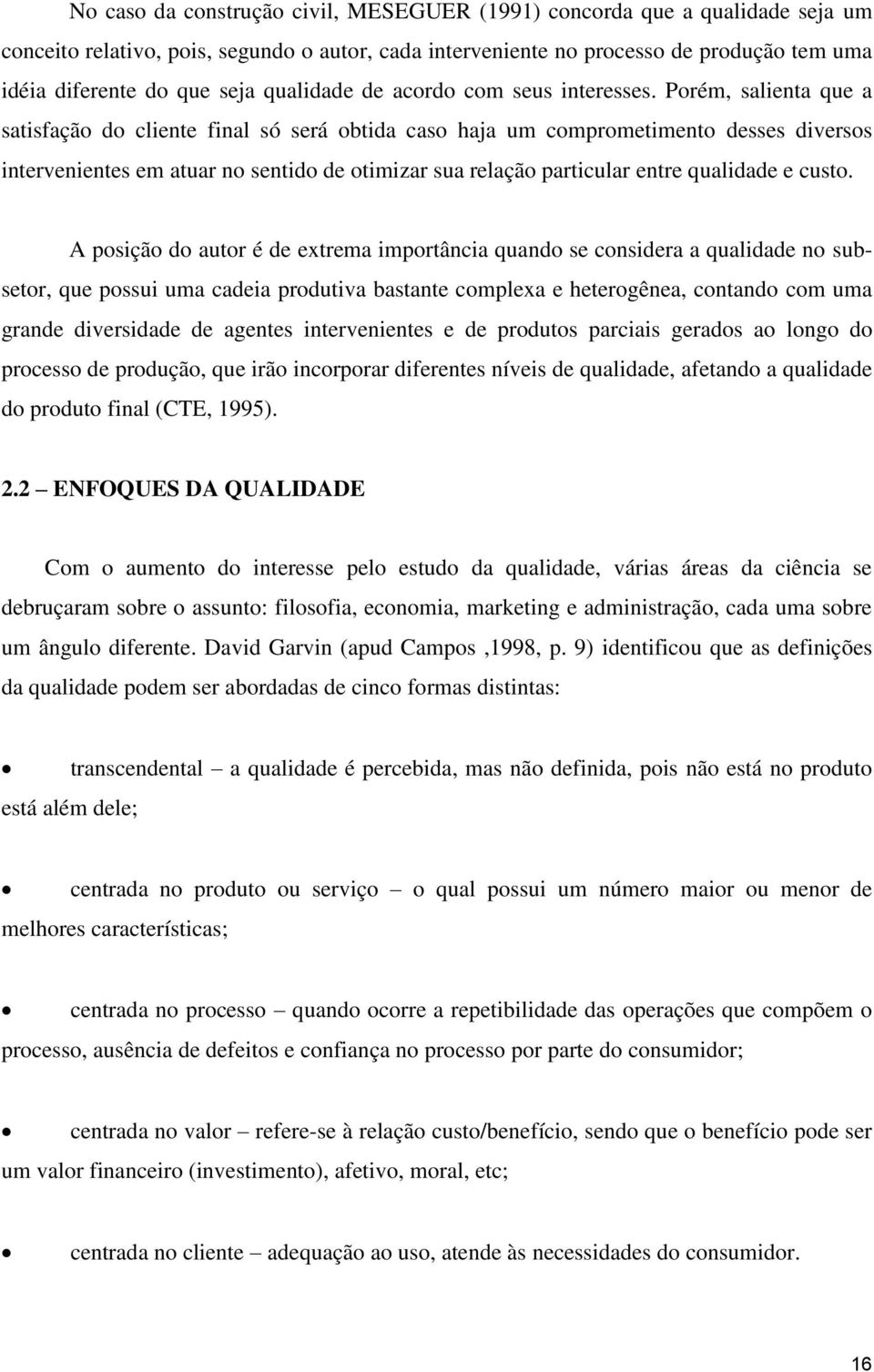 Porém, salienta que a satisfação do cliente final só será obtida caso haja um comprometimento desses diversos intervenientes em atuar no sentido de otimizar sua relação particular entre qualidade e