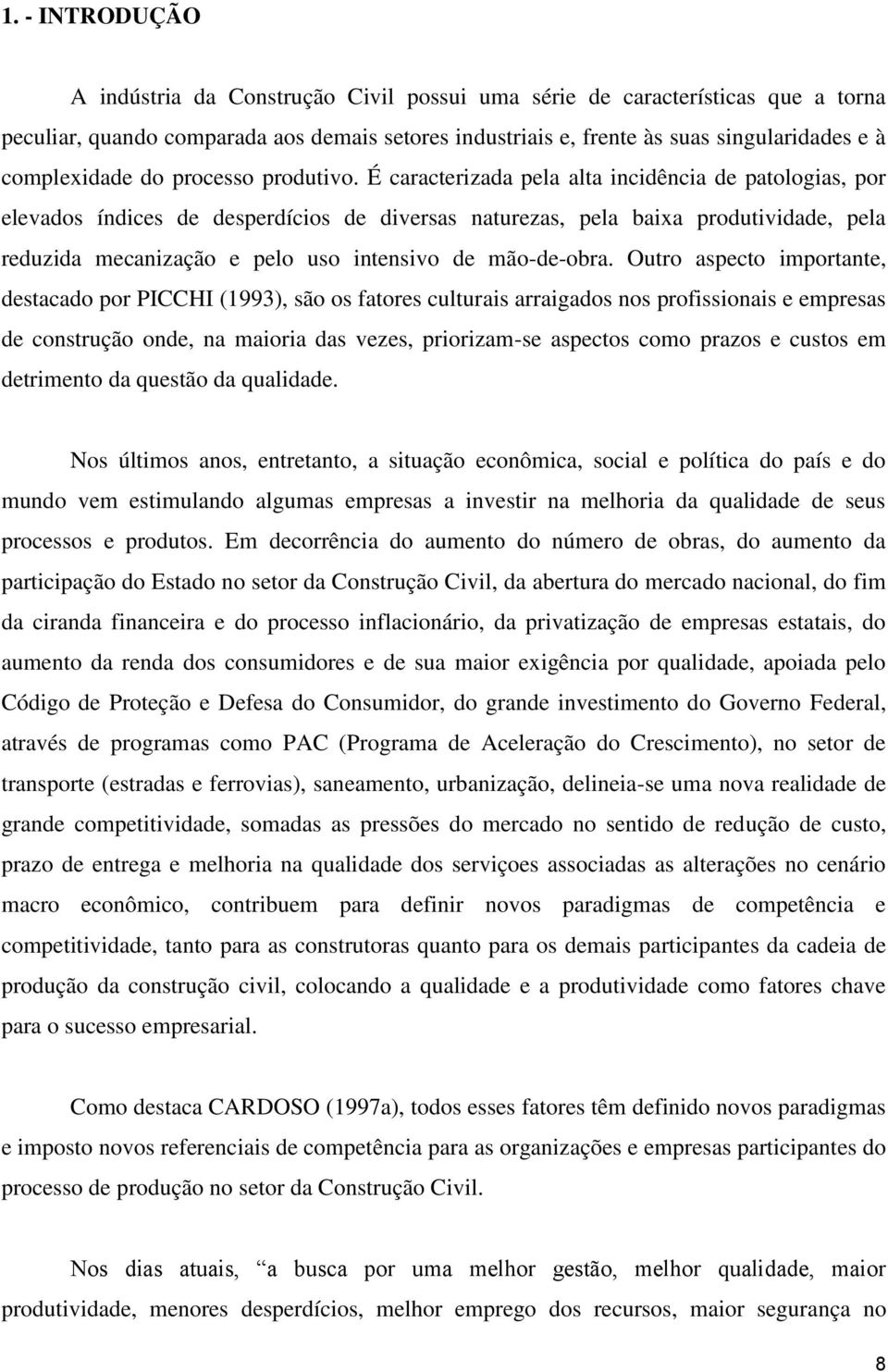 É caracterizada pela alta incidência de patologias, por elevados índices de desperdícios de diversas naturezas, pela baixa produtividade, pela reduzida mecanização e pelo uso intensivo de mão-de-obra.