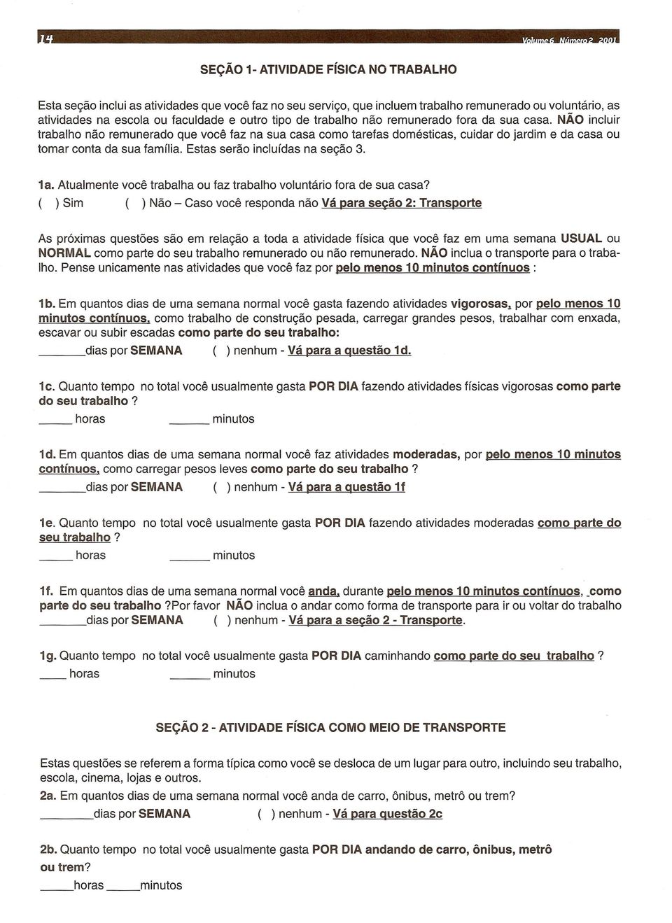 Atualmente voce trabalha ou faz trabalho voluntario fora de sua casa?