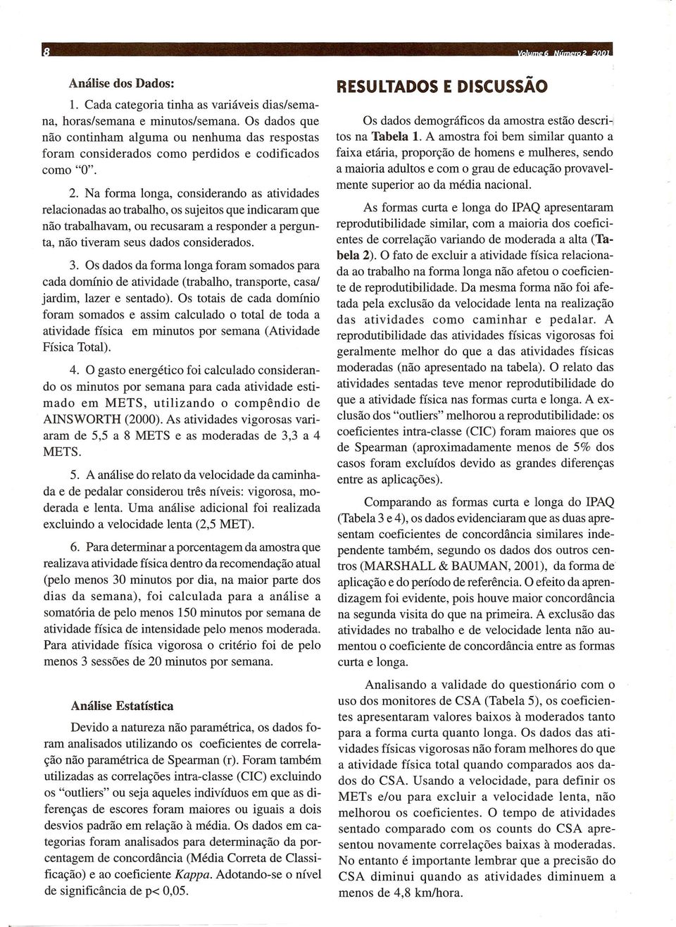 Os dados da forma longa foram somados para cada dornfnio de atividade (trabalho, transporte, casal jardim, lazer e sentado).