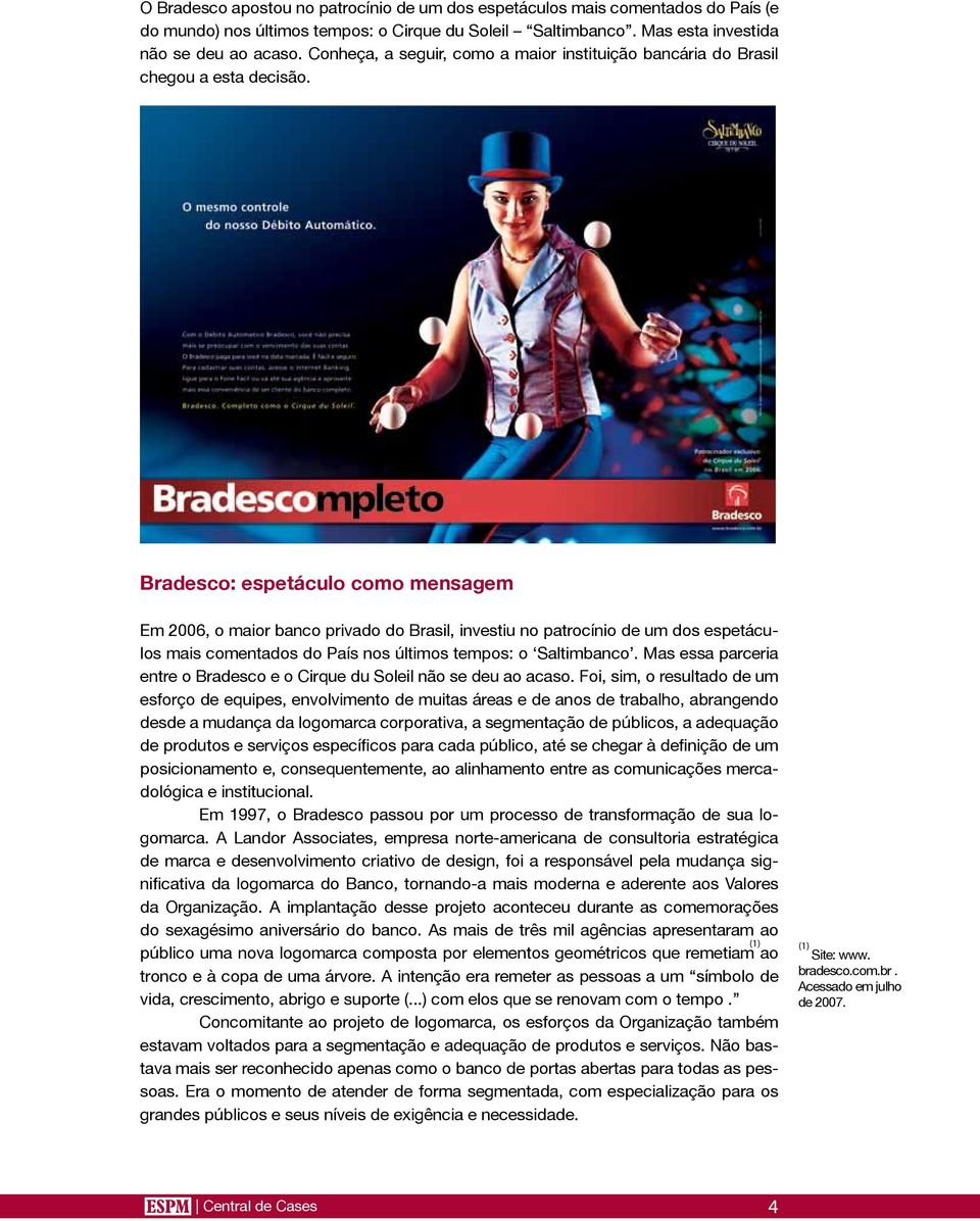 Bradesco: espetáculo como mensagem Em 2006, o maior banco privado do Brasil, investiu no patrocínio de um dos espetáculos mais comentados do País nos últimos tempos: o Saltimbanco.