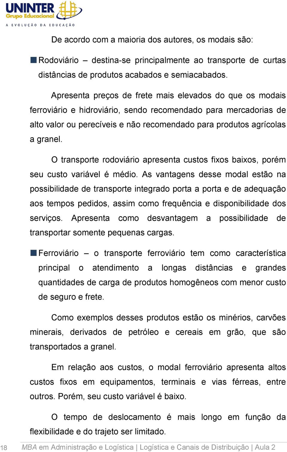 O transporte rodoviário apresenta custos fixos baixos, porém seu custo variável é médio.