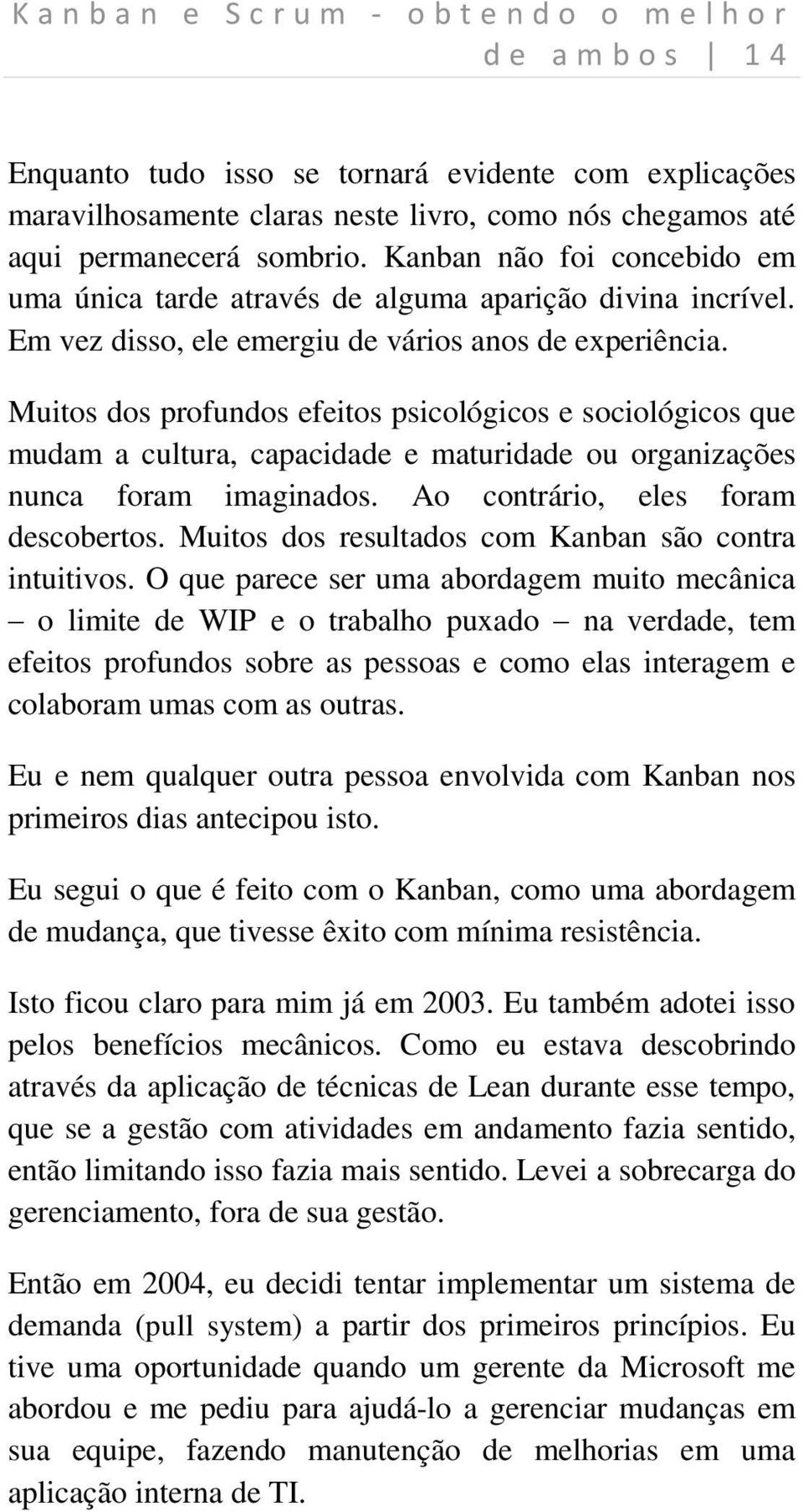 Muitos dos profundos efeitos psicológicos e sociológicos que mudam a cultura, capacidade e maturidade ou organizações nunca foram imaginados. Ao contrário, eles foram descobertos.