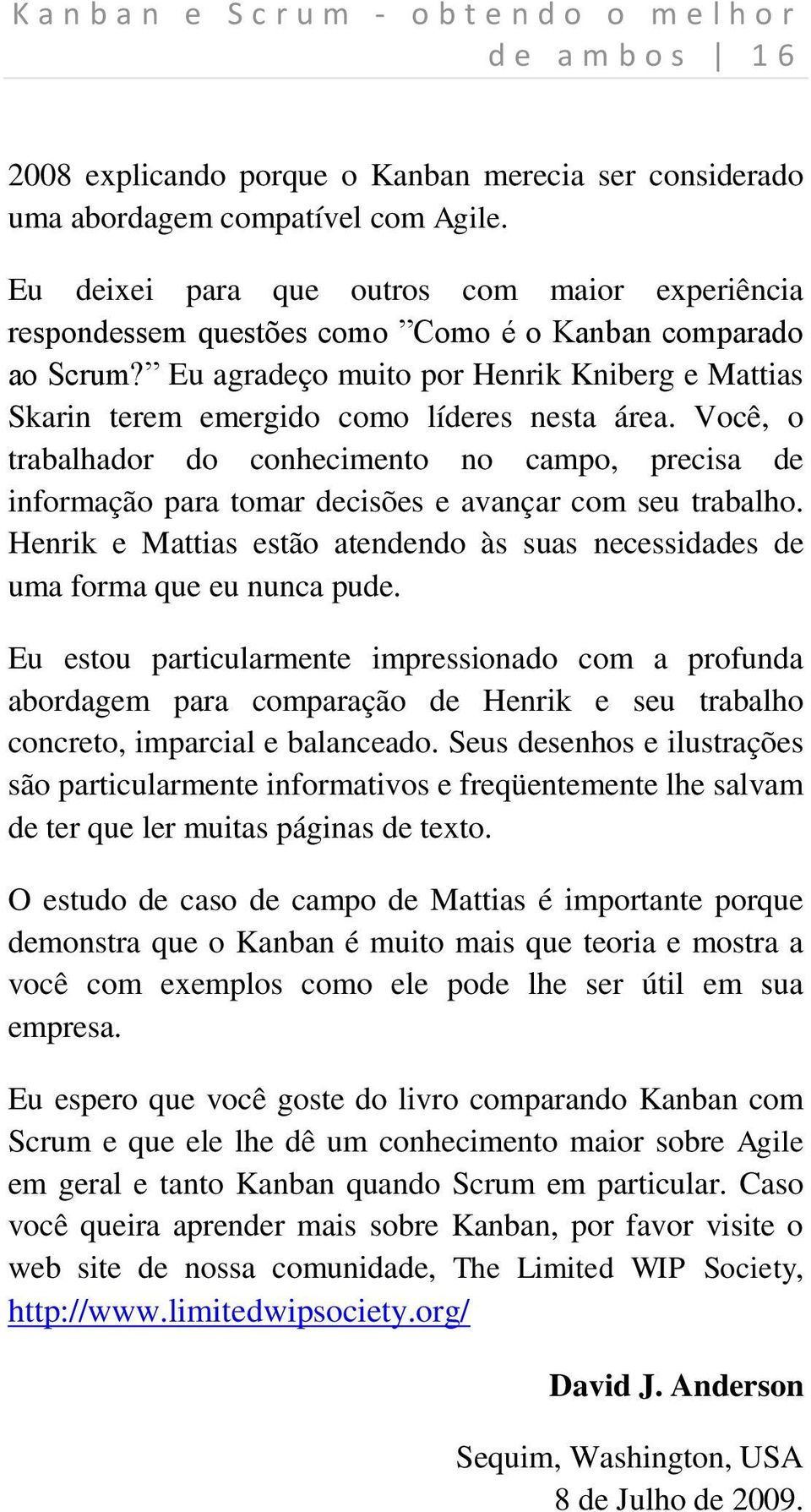 Eu agradeço muito por Henrik Kniberg e Mattias Skarin terem emergido como líderes nesta área.