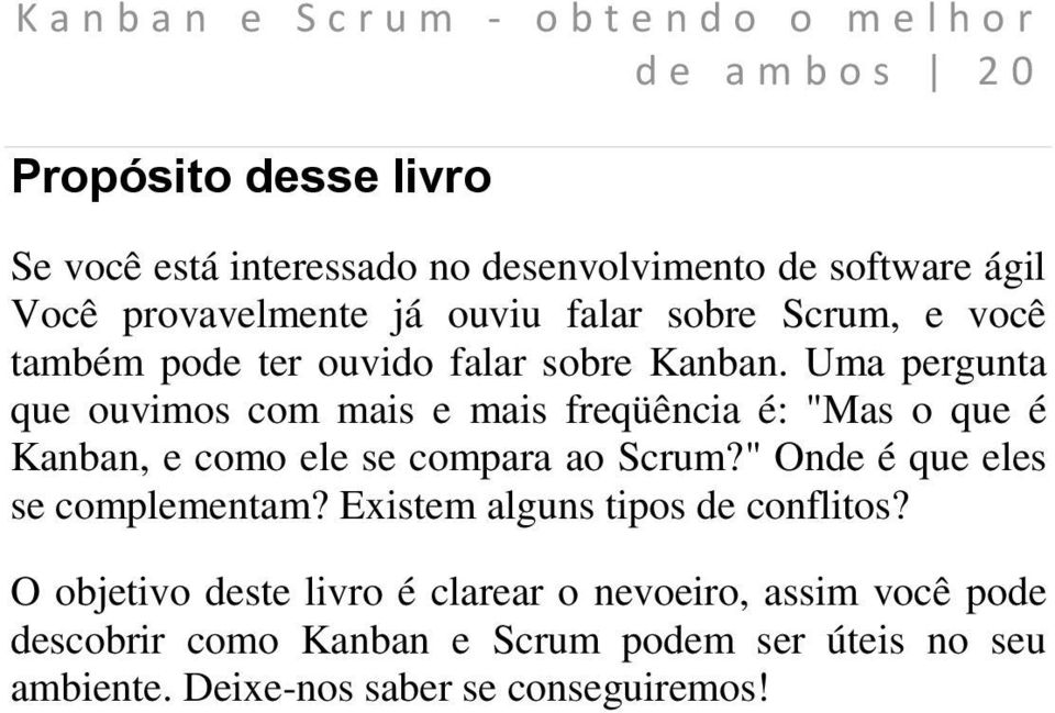 Uma pergunta que ouvimos com mais e mais freqüência é: "Mas o que é Kanban, e como ele se compara ao Scrum?" Onde é que eles se complementam?