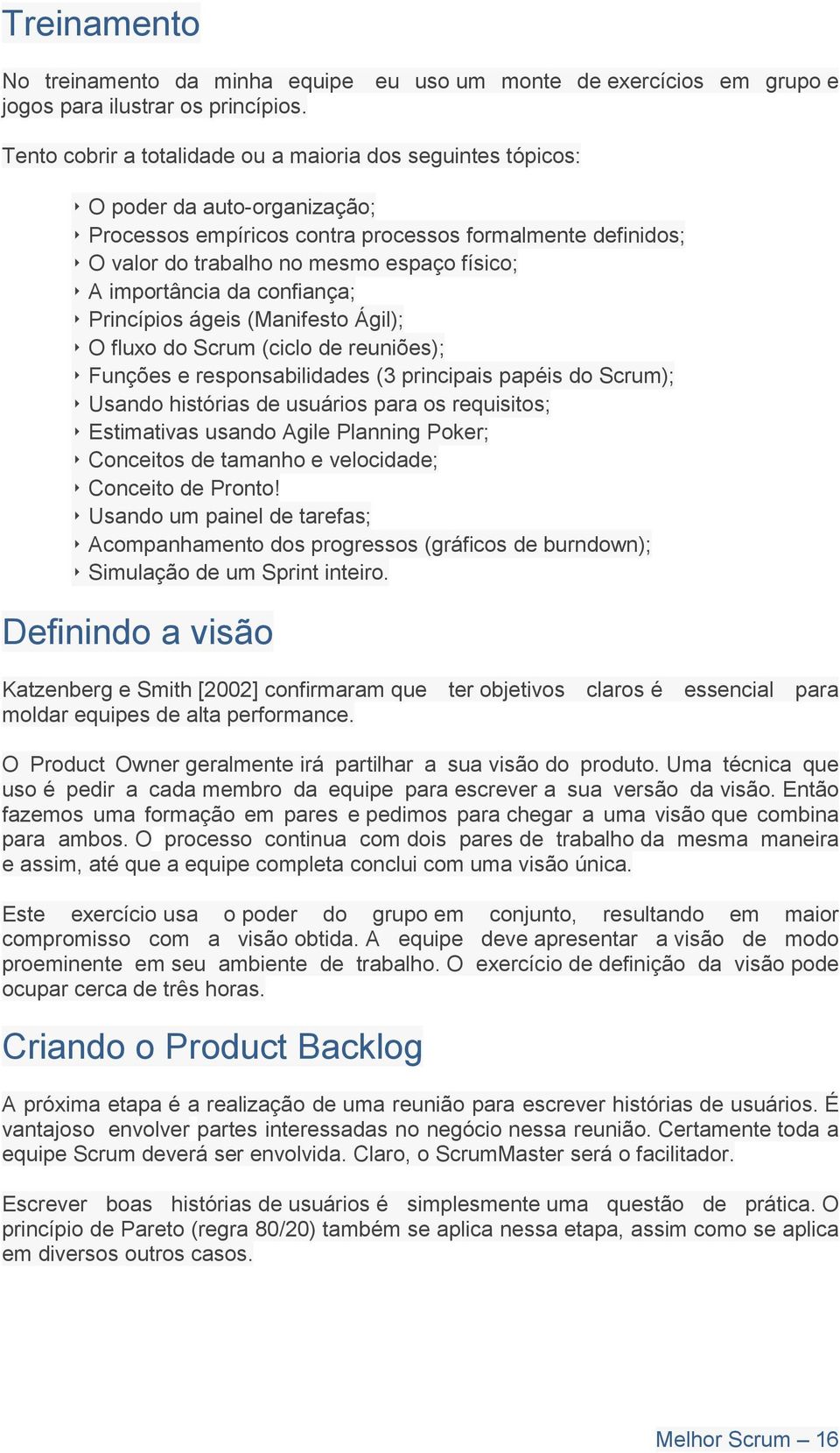 importância da confiança; Princípios ágeis (Manifesto Ágil); O fluxo do Scrum (ciclo de reuniões); Funções e responsabilidades (3 principais papéis do Scrum); Usando histórias de usuários para os