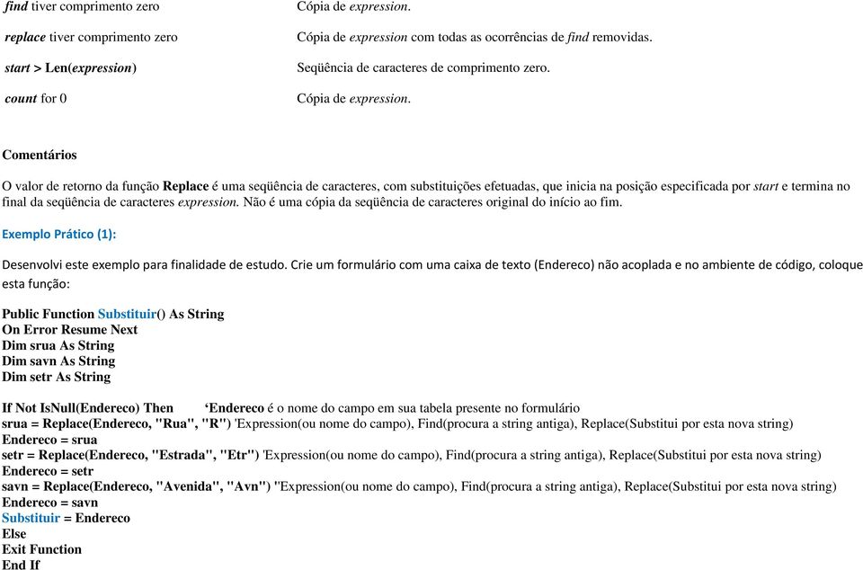 Comentários O valor de retorno da função Replace é uma seqüência de caracteres, com substituições efetuadas, que inicia na posição especificada por start e termina no final da seqüência de caracteres