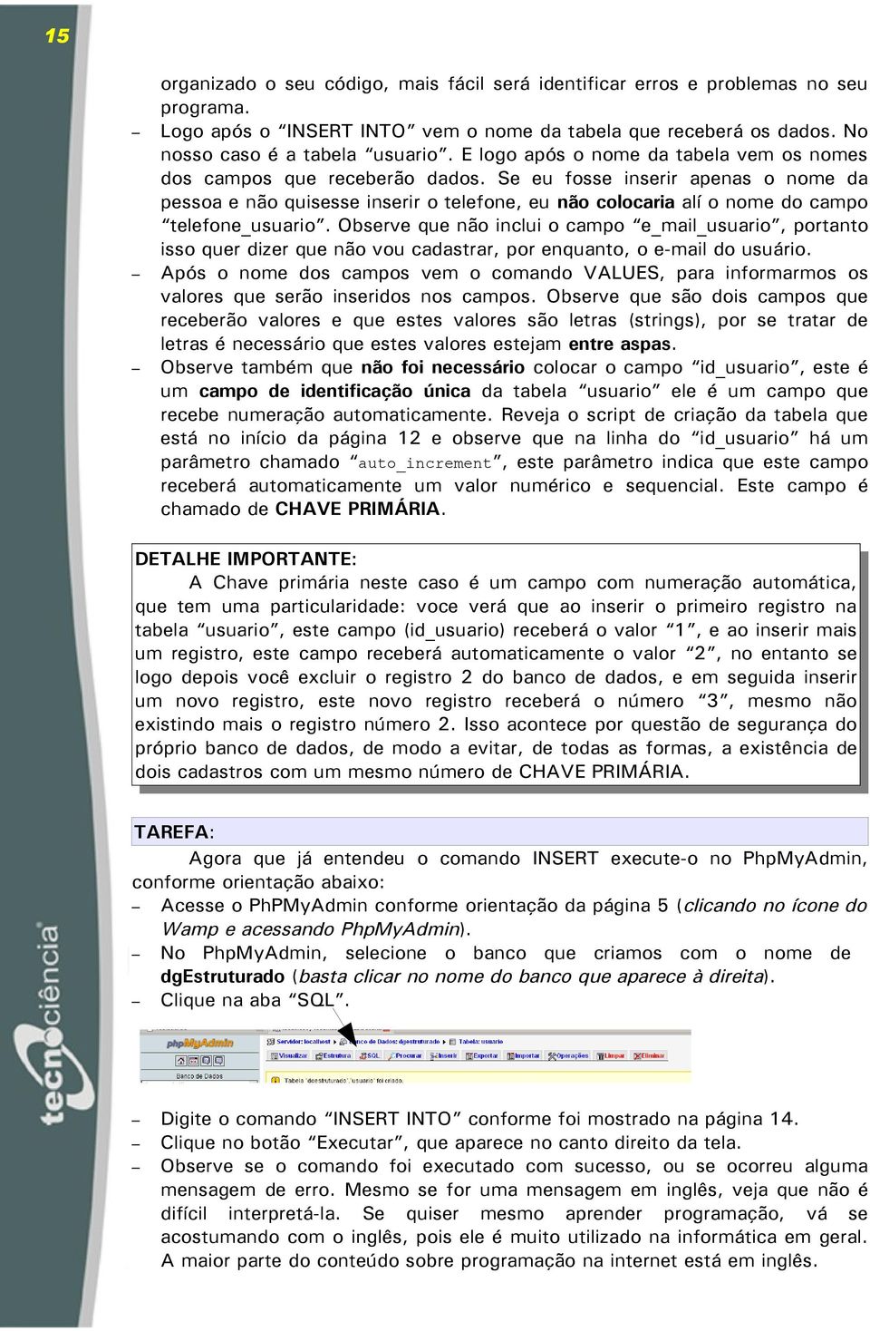 Se eu fosse inserir apenas o nome da pessoa e não quisesse inserir o telefone, eu não colocaria alí o nome do campo telefone_usuario.