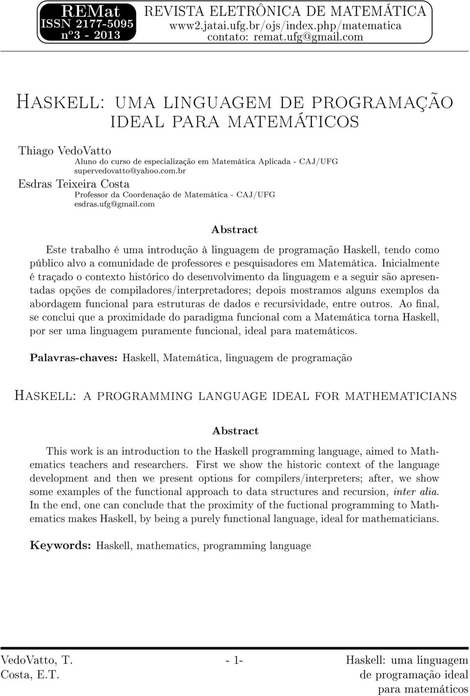 com Abstract Este trabalho é uma introdução à linguagem de programação Haskell, tendo como público alvo a comunidade de professores e pesquisadores em Matemática.