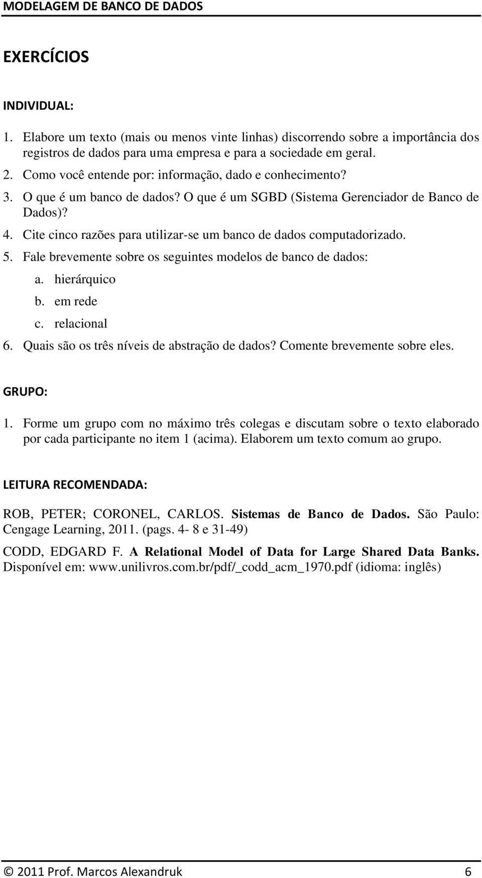 Cite cinco razões para utilizar-se um banco de dados computadorizado. 5. Fale brevemente sobre os seguintes modelos de banco de dados: a. hierárquico b. em rede c. relacional 6.