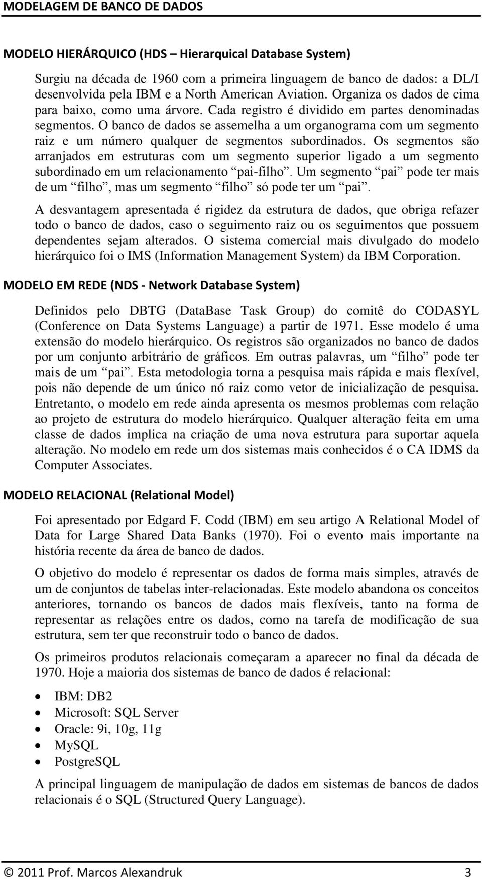 O banco de dados se assemelha a um organograma com um segmento raiz e um número qualquer de segmentos subordinados.