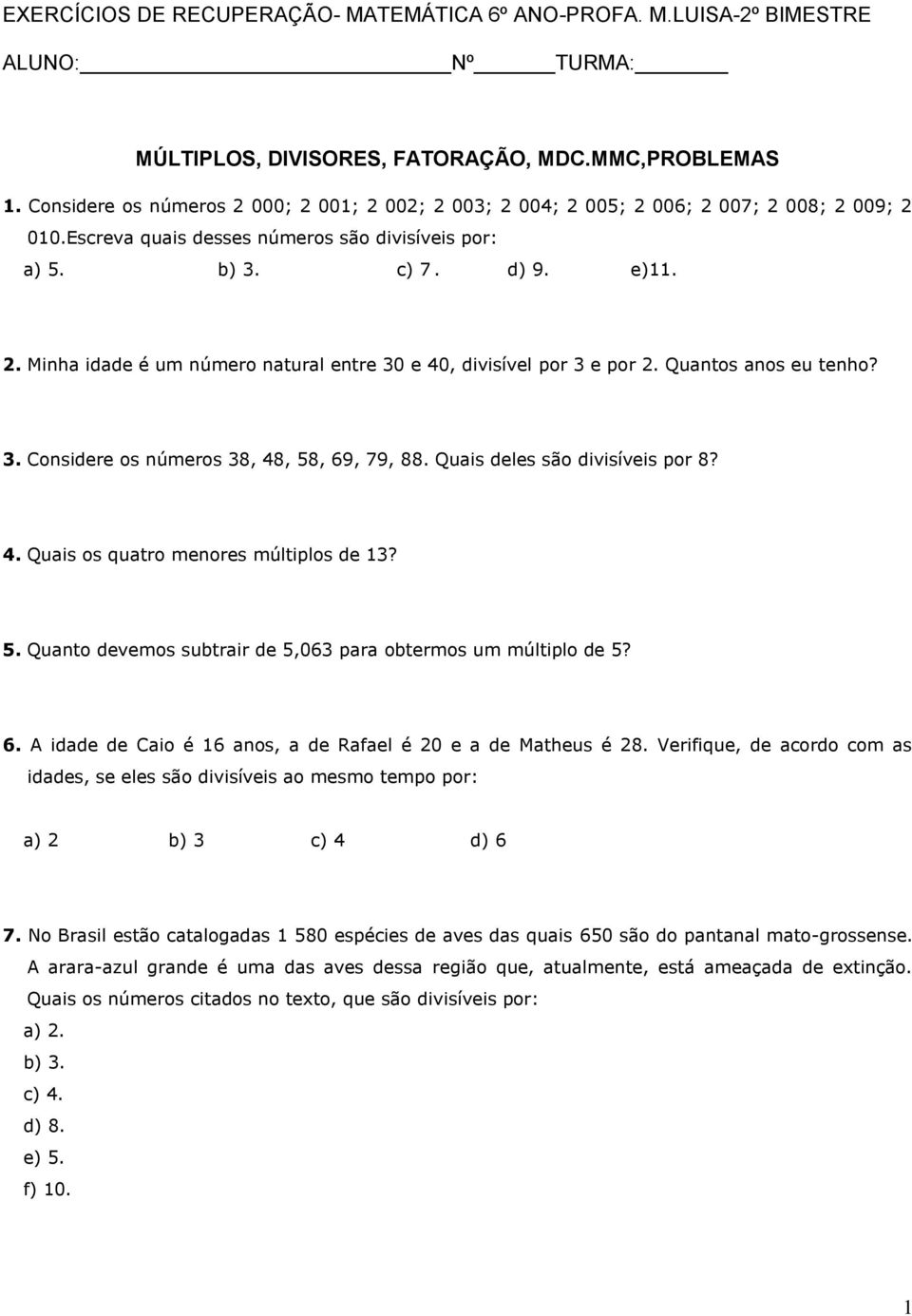 Quantos anos eu tenho? 3. Considere os números 38, 48, 58, 69, 79, 88. Quais deles são divisíveis por 8? 4. Quais os quatro menores múltiplos de 13? 5. Quanto devemos subtrair de 5,063 para obtermos um múltiplo de 5?