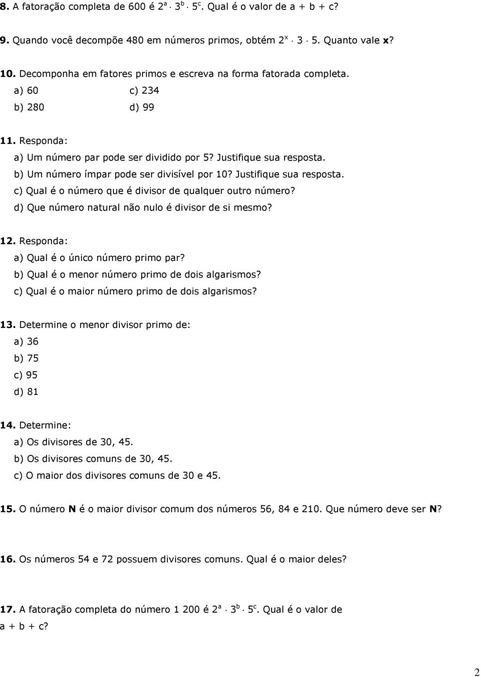 b) Um número ímpar pode ser divisível por? Justifique sua resposta. c) Qual é o número que é divisor de qualquer outro número? d) Que número natural não nulo é divisor de si mesmo? 12.