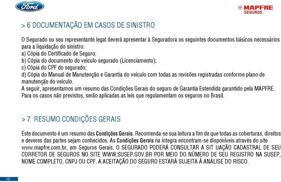 conforme plano de manutenção do veículo. A seguir, apresentamos um resumo das Condições Gerais do seguro de Garantia Estendida garantido pela MAPFRE.