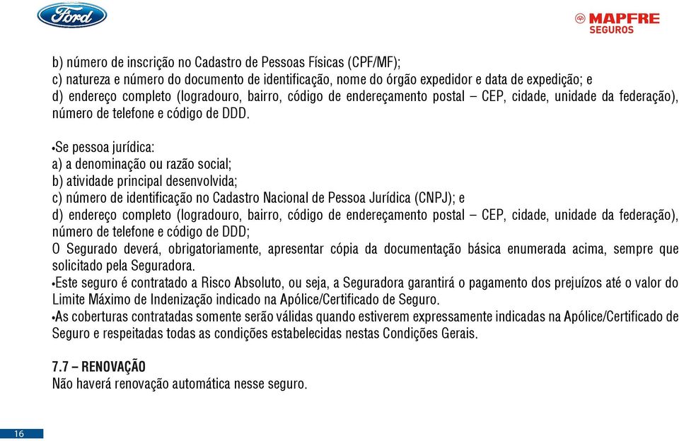 Se pessoa jurídica: a) a denominação ou razão social; b) atividade principal desenvolvida; c) número de identificação no Cadastro Nacional de Pessoa Jurídica (CNPJ); e d) endereço completo