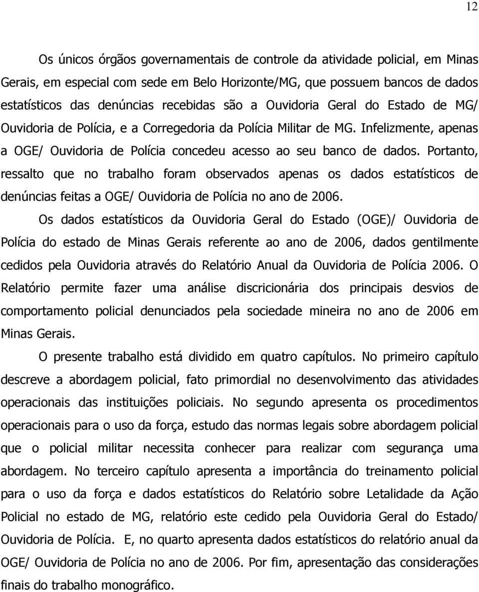 Portanto, ressalto que no trabalho foram observados apenas os dados estatísticos de denúncias feitas a OGE/ Ouvidoria de Polícia no ano de 2006.