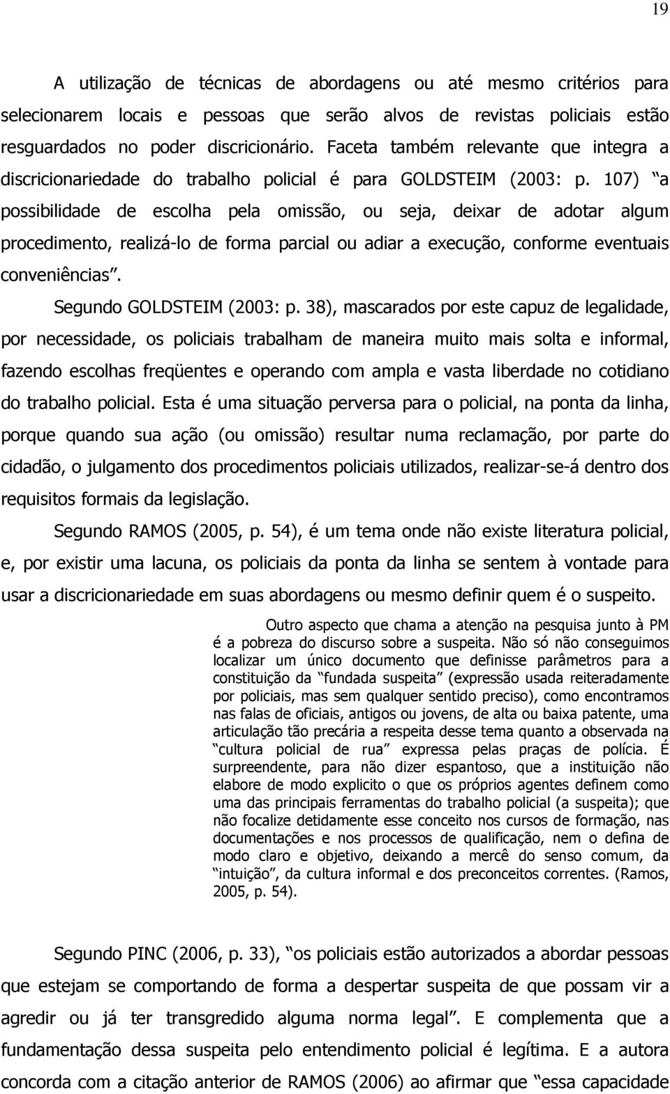 107) a possibilidade de escolha pela omissão, ou seja, deixar de adotar algum procedimento, realizá-lo de forma parcial ou adiar a execução, conforme eventuais conveniências.