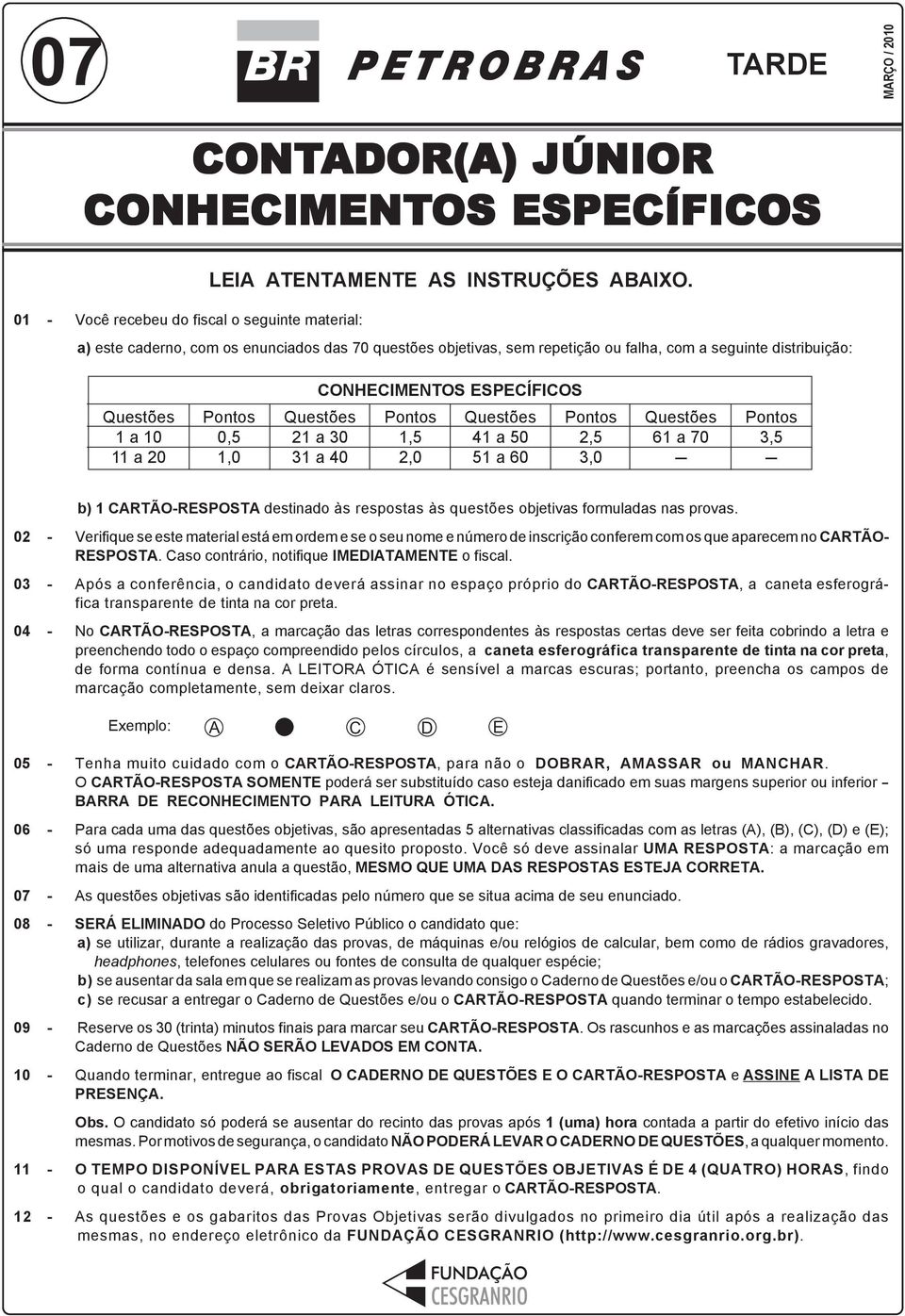 1 a 10 11 a 20 Pontos 0,5 1,0 Questões 21 a 30 31 a 40 Pontos 1,5 2,0 Questões 41 a 50 51 a 60 Pontos 2,5 3,0 Questões 61 a 70 - Pontos 3,5 - b) 1 CARTÃO-RESPOSTA destinado às respostas às questões