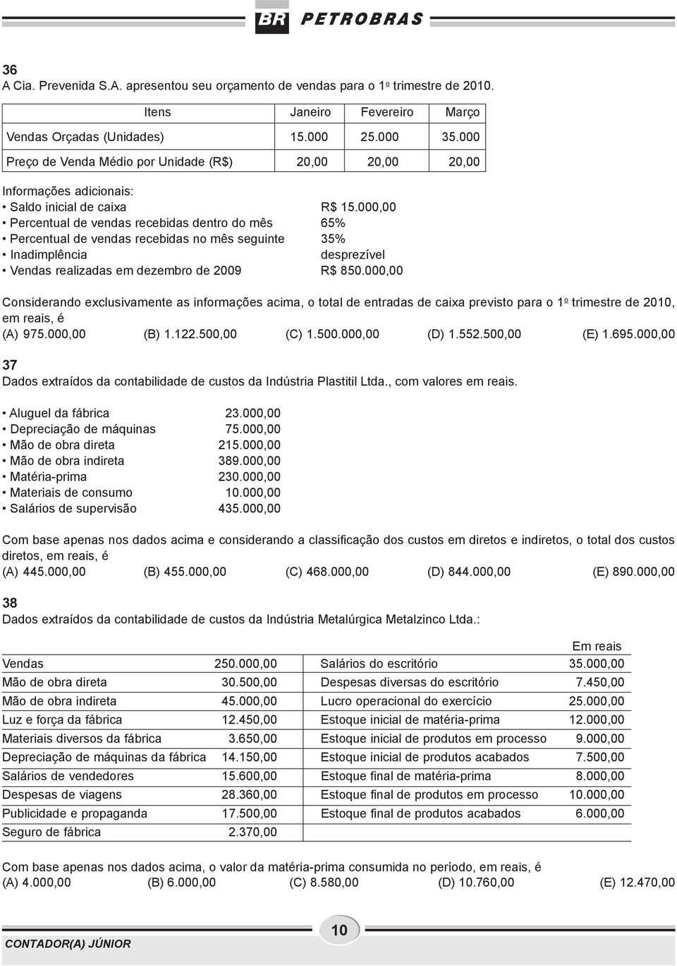 000,00 Considerando exclusivamente as informações acima, o total de entradas de caixa previsto para o 1 o trimestre de 2010, em reais, é (A) 975.000,00 (B) 1.122.500,00 (C) 1.500.000,00 (D) 1.552.