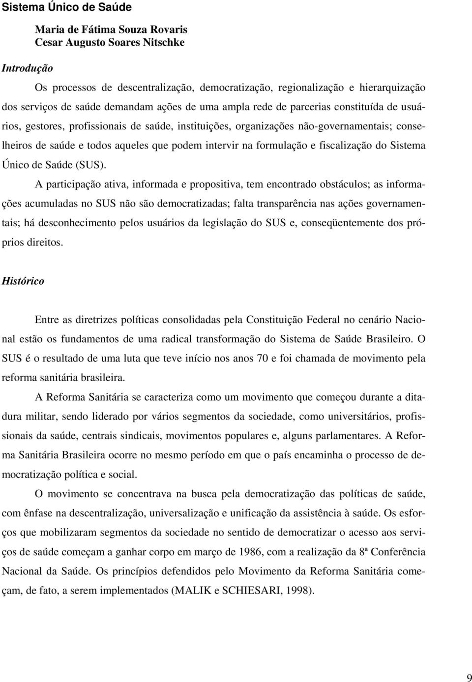 intervir na formulação e fiscalização do Sistema Único de Saúde (SUS).