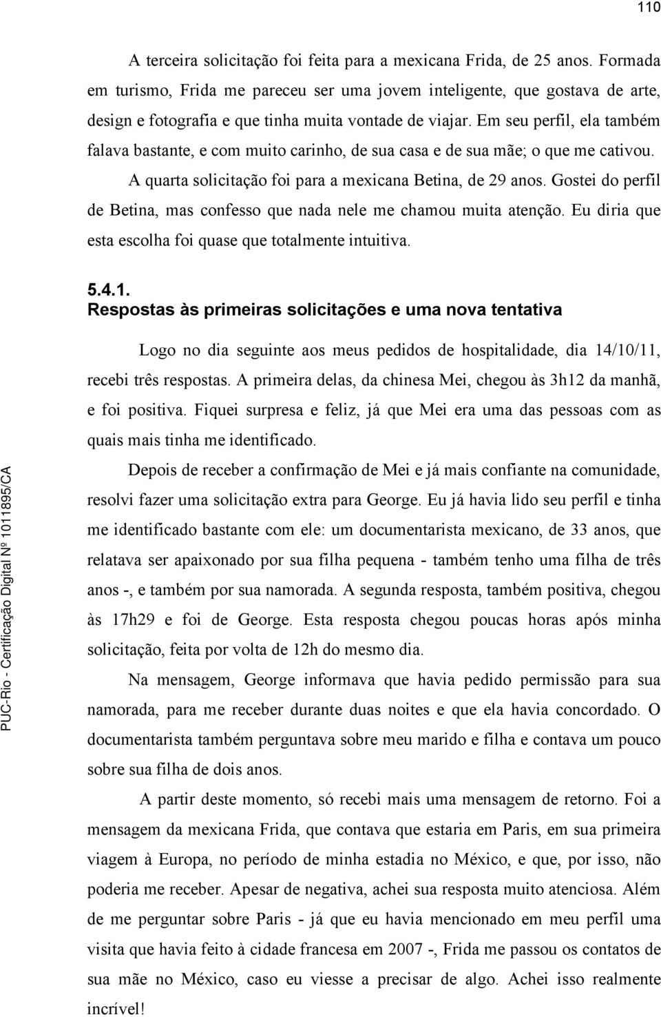 Em seu perfil, ela também falava bastante, e com muito carinho, de sua casa e de sua mãe; o que me cativou. A quarta solicitação foi para a mexicana Betina, de 29 anos.