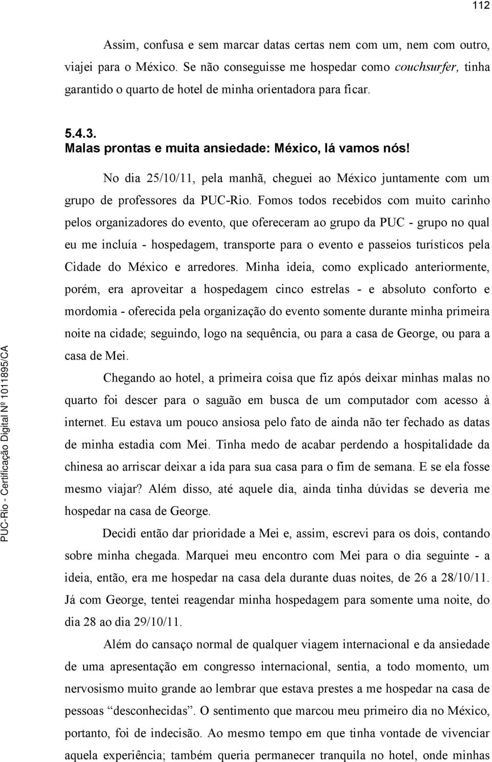 No dia 25/10/11, pela manhã, cheguei ao México juntamente com um grupo de professores da PUC-Rio.