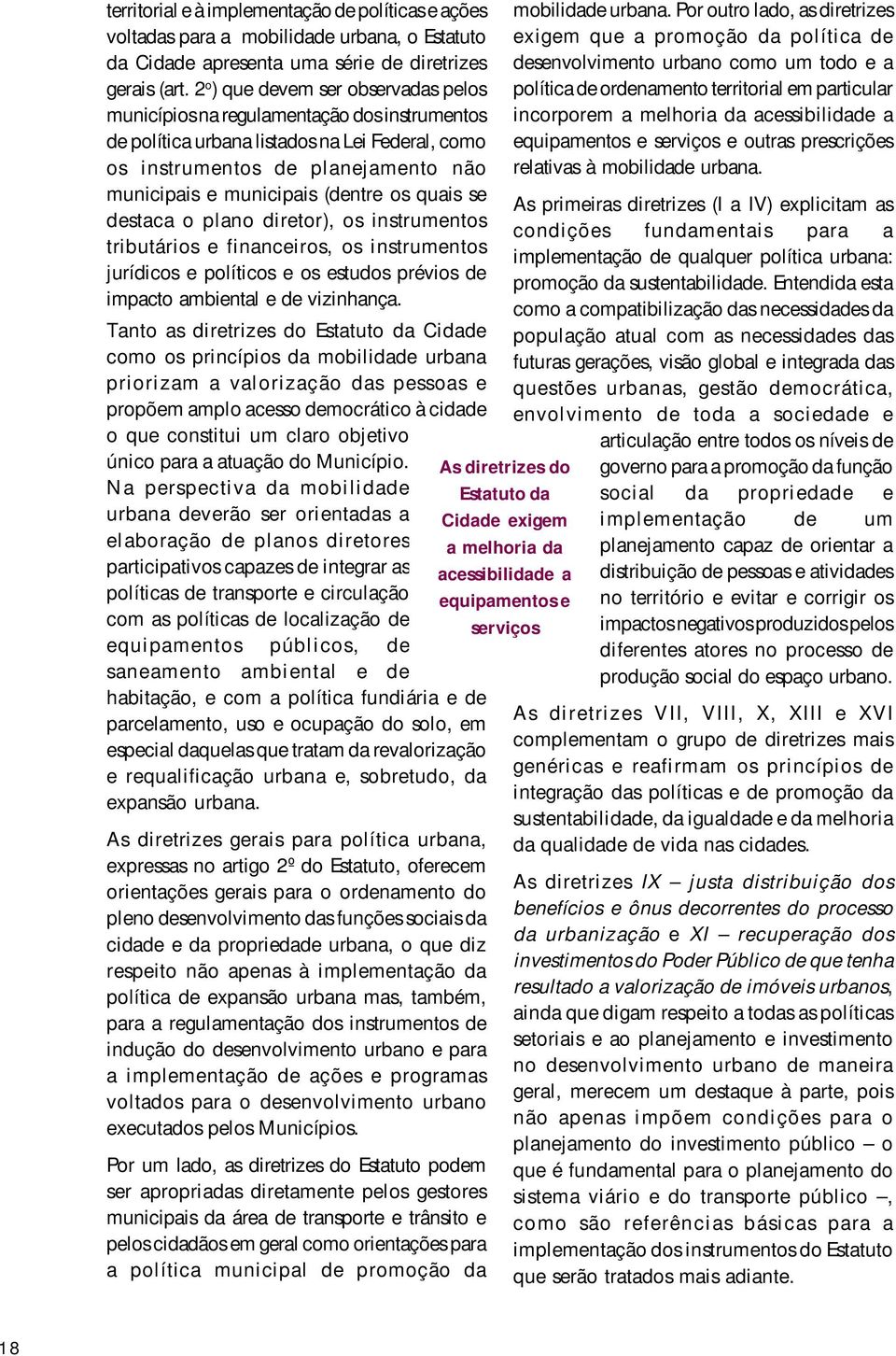 os quais se destaca o plano diretor), os instrumentos tributários e financeiros, os instrumentos jurídicos e políticos e os estudos prévios de impacto ambiental e de vizinhança.