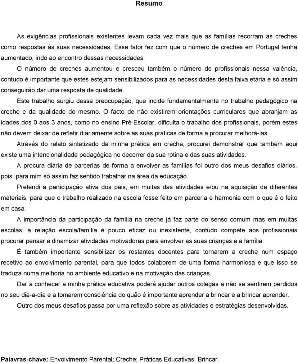 O número de creches aumentou e cresceu também o número de profissionais nessa valência, contudo é importante que estes estejam sensibilizados para as necessidades desta faixa etária e só assim