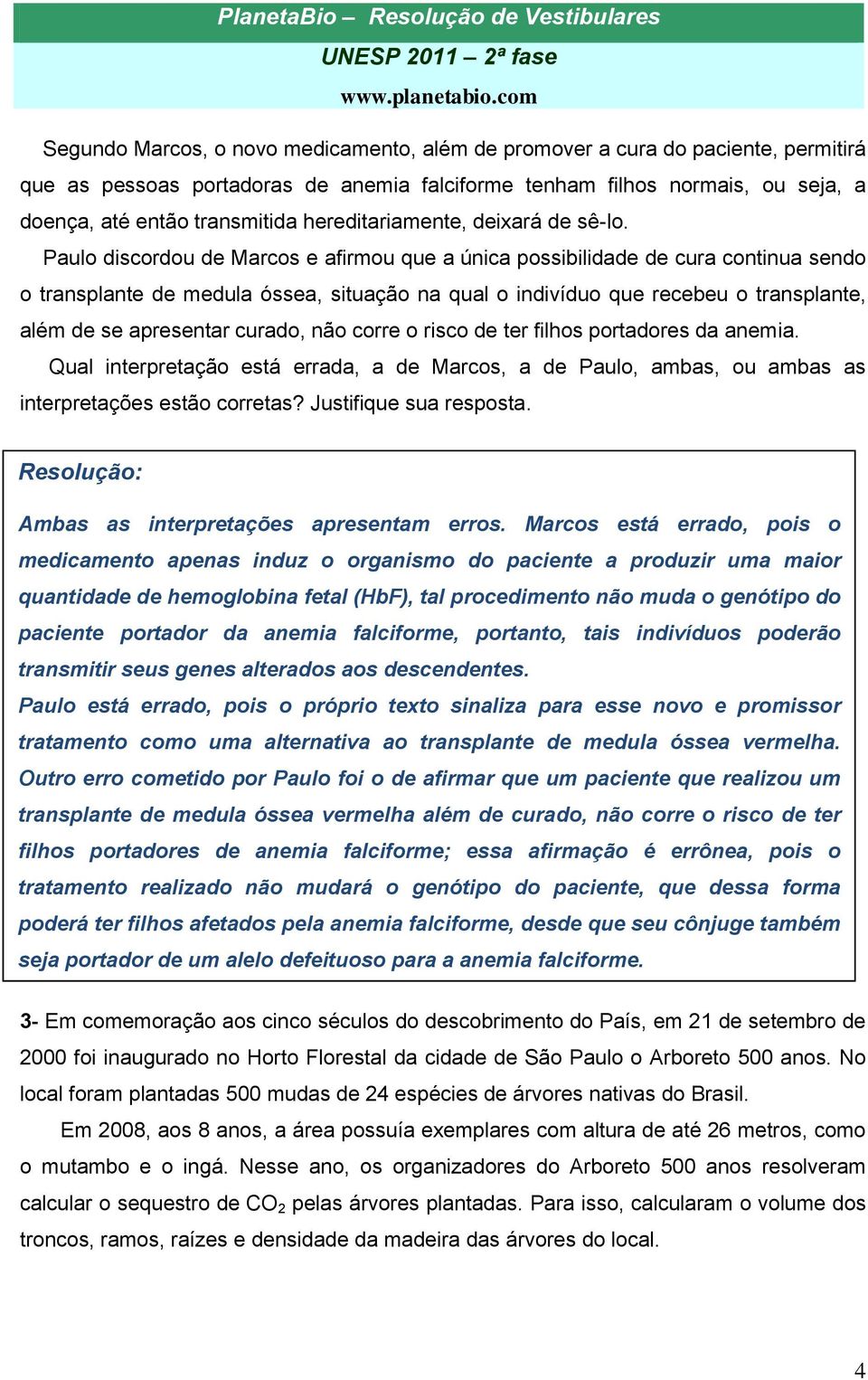 Paulo discordou de Marcos e afirmou que a única possibilidade de cura continua sendo o transplante de medula óssea, situação na qual o indivíduo que recebeu o transplante, além de se apresentar