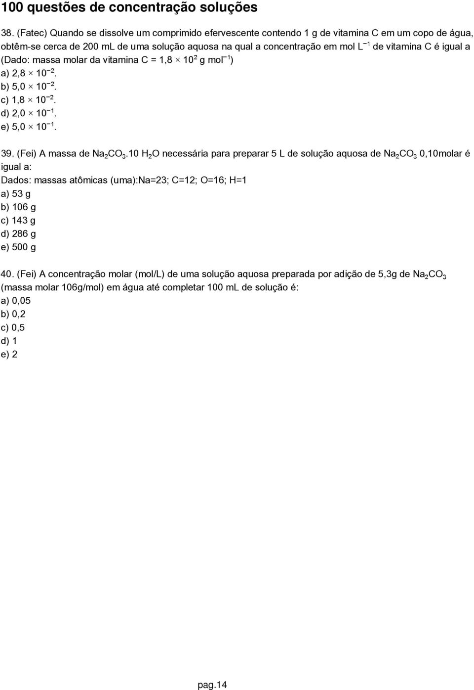 10 H O necessária para preparar 5 L de solução aquosa de Na COƒ 0,10molar é igual a: Dados: massas atômicas (uma):na=23; C=12; O=16; H=1 a) 53 g b) 106 g c) 143 g d) 286 g e) 500 g