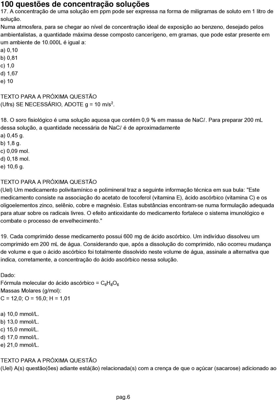 presente em um ambiente de 10.000L é igual a: a) 0,10 b) 0,81 c) 1,0 d) 1,67 e) 10 TEXTO PARA A PRÓXIMA QUESTÃO (Ufrs) SE NECESSÁRIO, ADOTE g = 10 m/s. 18.