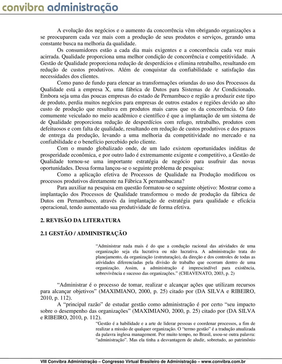 A Gestão de Qualidade proporciona redução de desperdícios e elimina retrabalho, resultando em redução de custos produtivos.