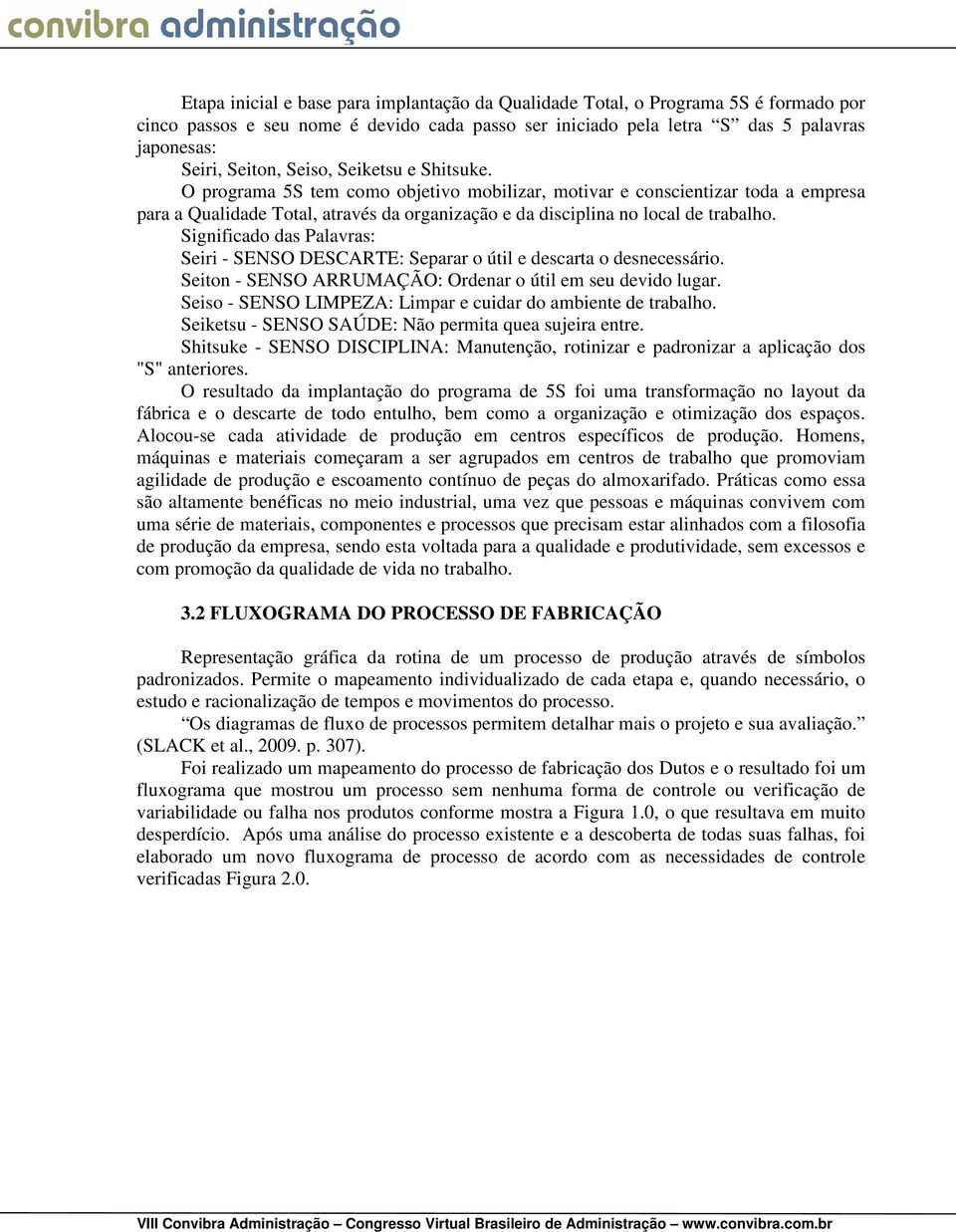 Significado das Palavras: Seiri - SENSO DESCARTE: Separar o útil e descarta o desnecessário. Seiton - SENSO ARRUMAÇÃO: Ordenar o útil em seu devido lugar.