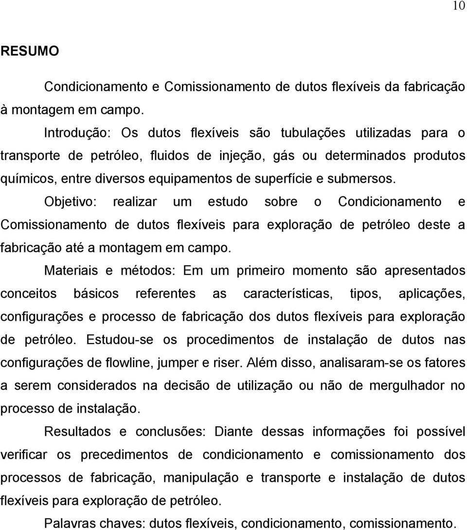 submersos. Objetivo: realizar um estudo sobre o Condicionamento e Comissionamento de dutos flexíveis para exploração de petróleo deste a fabricação até a montagem em campo.