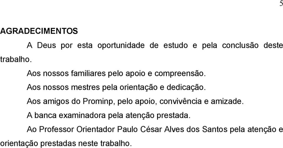 Aos amigos do Prominp, pelo apoio, convivência e amizade.