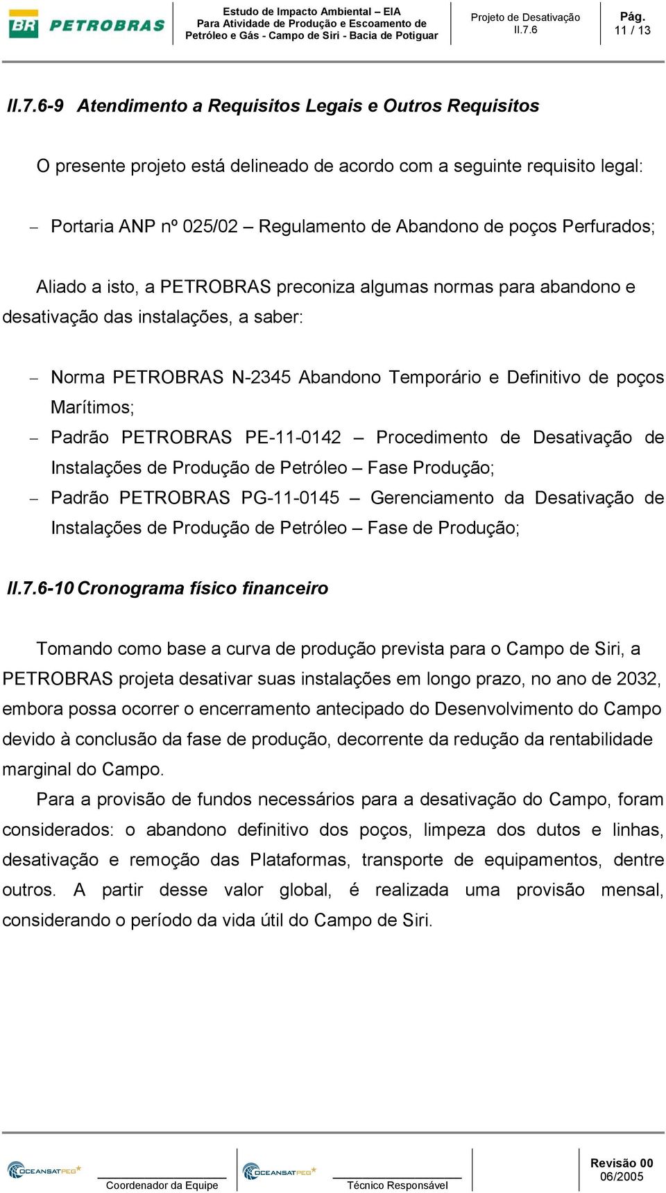 Padrão PETROBRAS PE-11-0142 Procedimento de Desativação de Instalações de Produção de Petróleo Fase Produção; Padrão PETROBRAS PG-11-0145 Gerenciamento da Desativação de Instalações de Produção de