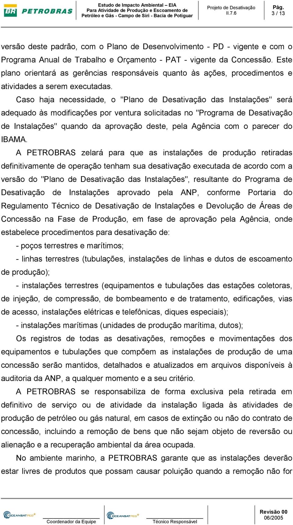 Caso haja necessidade, o "Plano de Desativação das Instalações" será adequado às modificações por ventura solicitadas no "Programa de Desativação de Instalações" quando da aprovação deste, pela