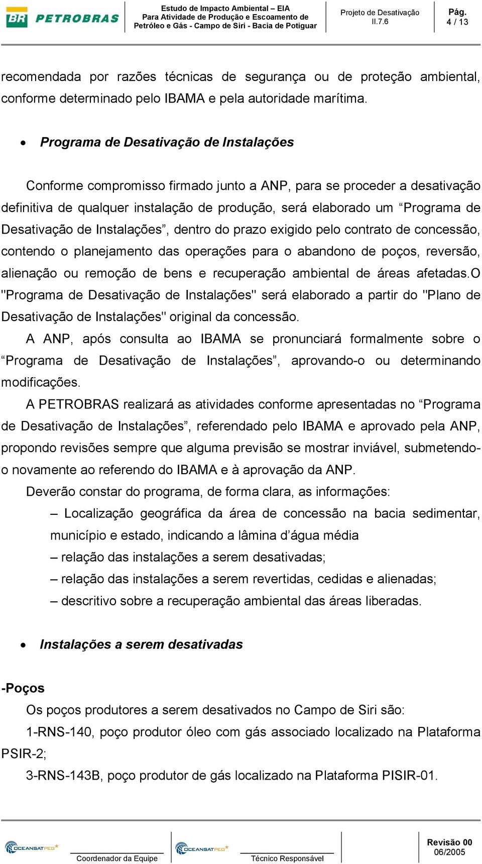 Desativação de Instalações, dentro do prazo exigido pelo contrato de concessão, contendo o planejamento das operações para o abandono de poços, reversão, alienação ou remoção de bens e recuperação