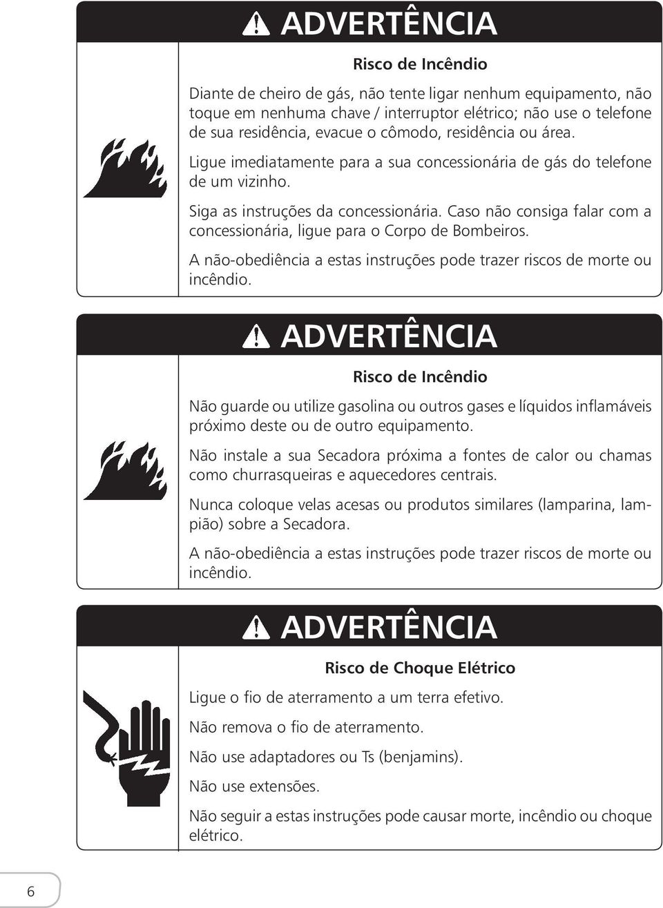 Caso não consiga falar com a concessionária, ligue para o Corpo de Bombeiros. A não-obediência a estas instruções pode trazer riscos de morte ou incêndio.