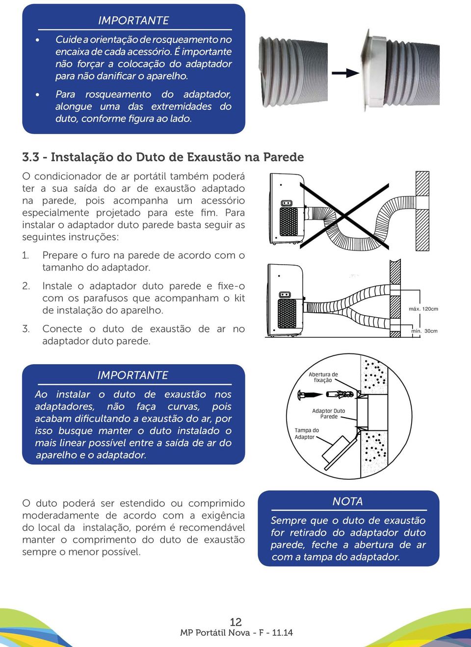 . - Instalação do Duto de Exaustão na Parede O condicionador de ar portátil também poderá ter a sua saída do ar de exaustão adaptado na parede, pois acompanha um acessório especialmente projetado