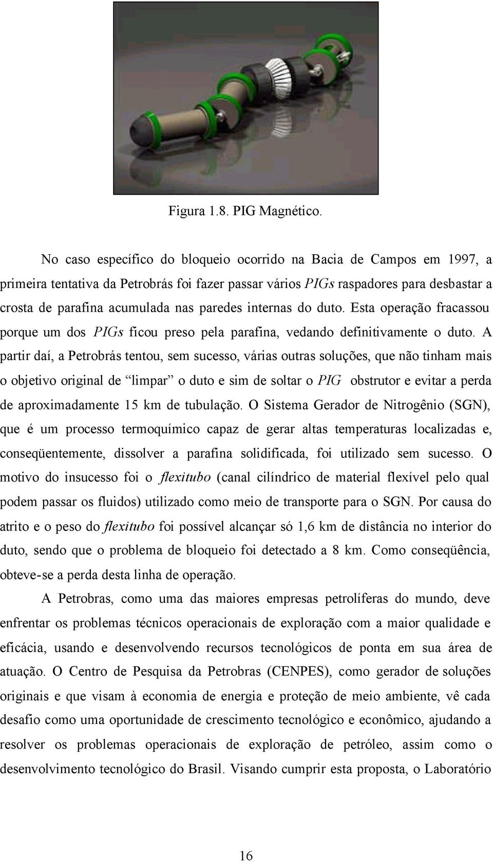 internas do duto. Esta operação fracassou porque um dos PIGs ficou preso pela parafina, vedando definitivamente o duto.