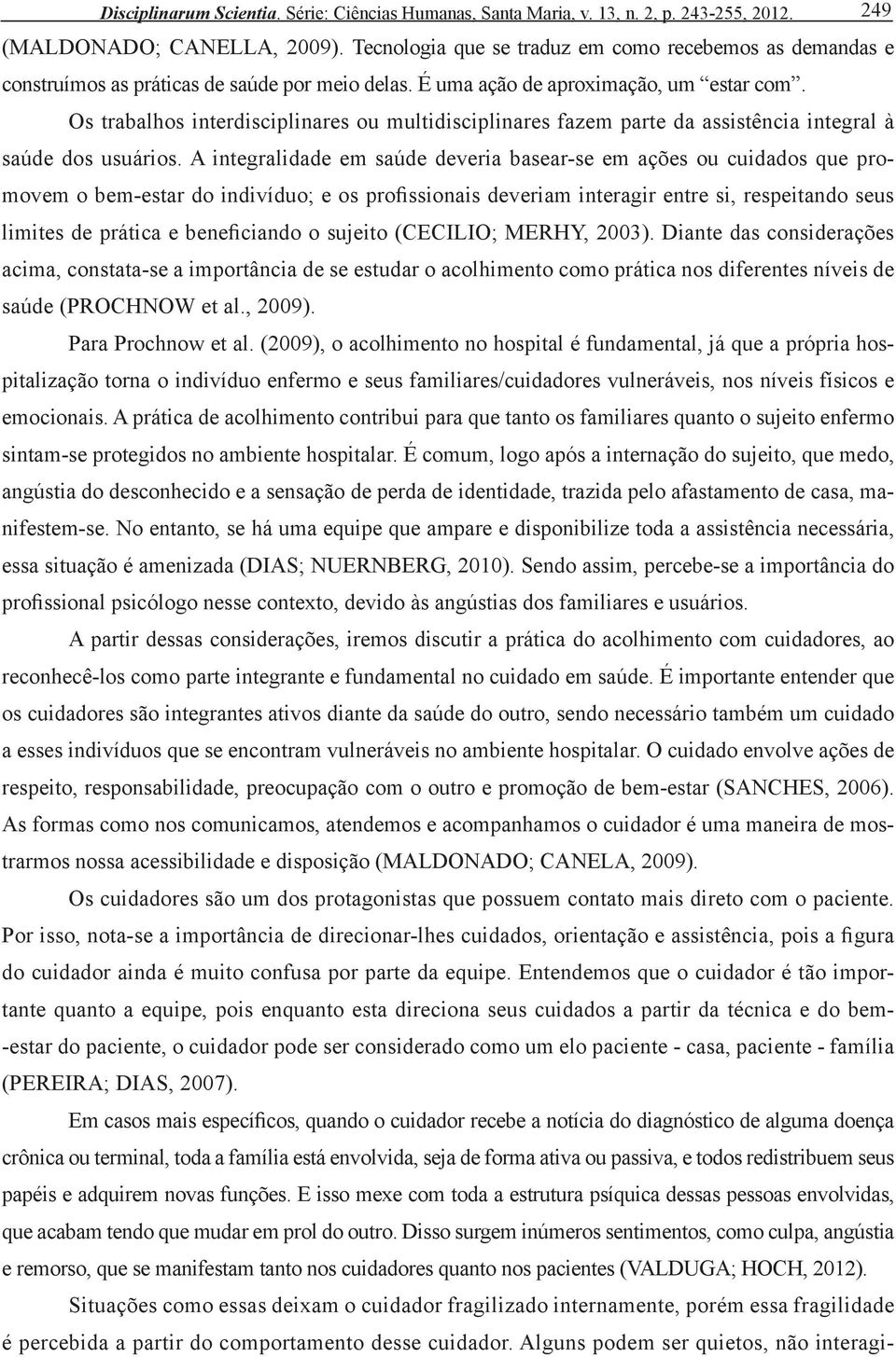 Os trabalhos interdisciplinares ou multidisciplinares fazem parte da assistência integral à saúde dos usuários.