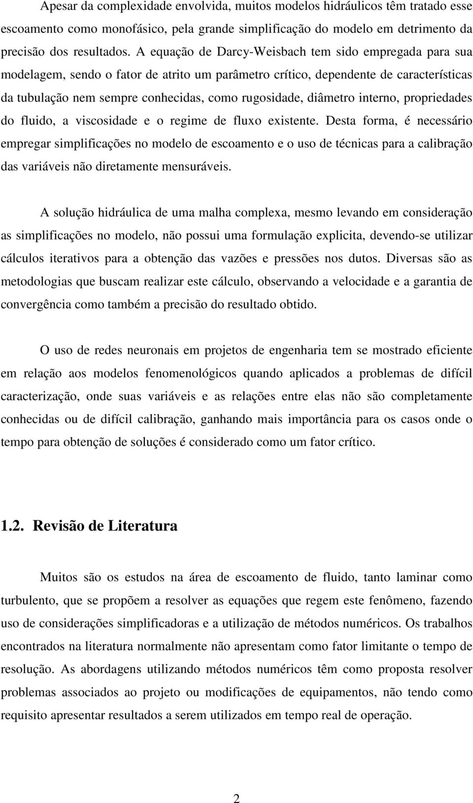 diâmetro interno, propriedades do fluido, a viscosidade e o regime de fluxo existente.