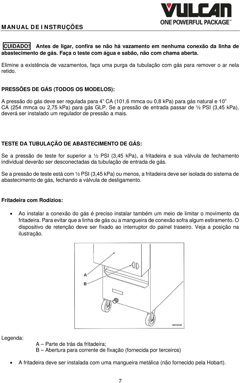 PRESSÕES DE GÁS (TODOS OS MODELOS): A pressão do gás deve ser regulada para 4 CA (101,6 mmca ou 0,8 kpa) para gás natural e 10 CA (254 mmca ou 2,75 kpa) para gás GLP.