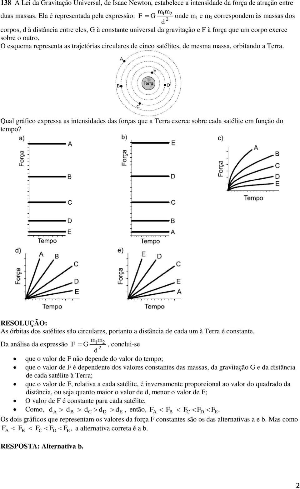 O esquema representa as trajetórias circulares de cinco satélites, de mesma massa, orbitando a Terra.