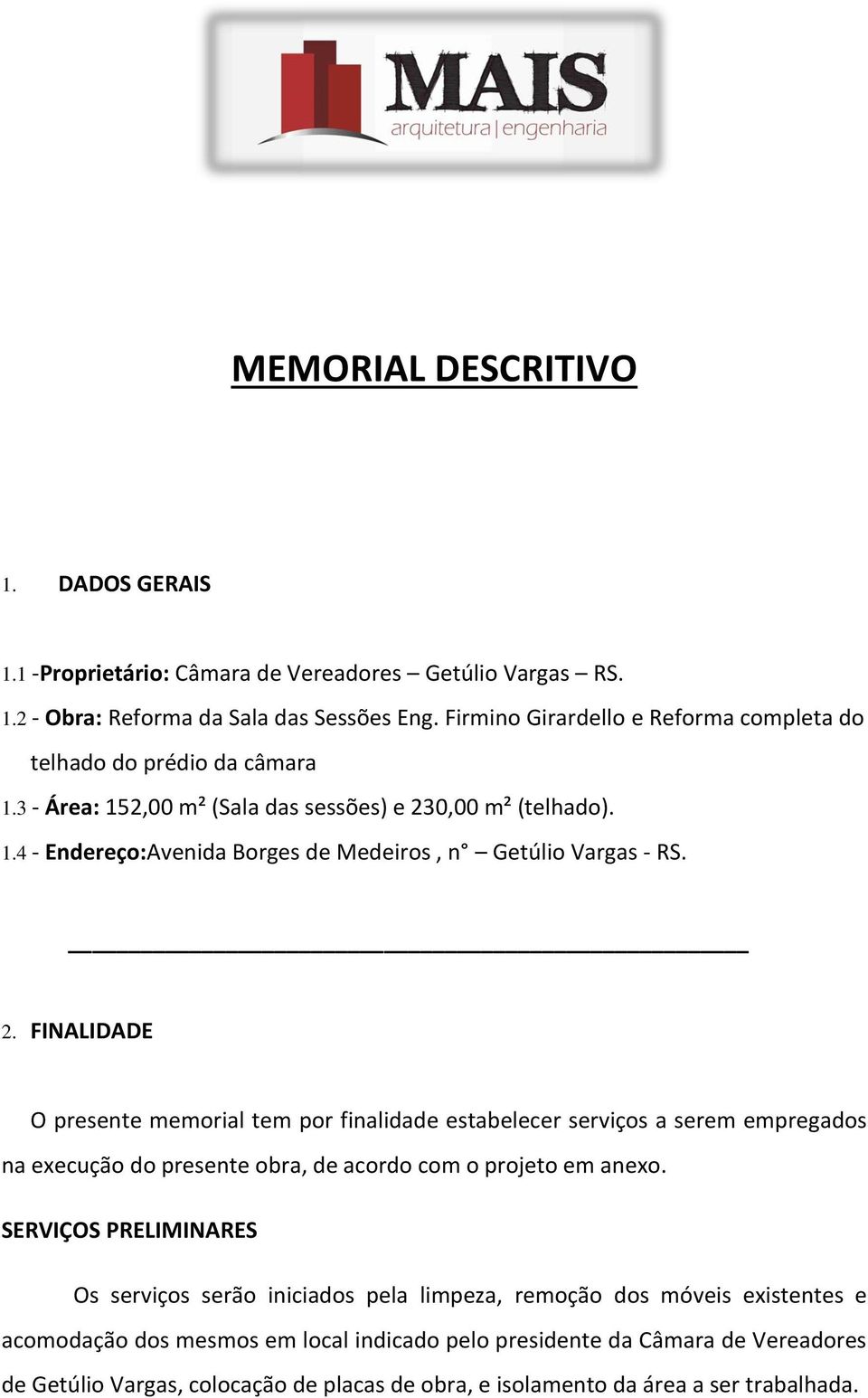 2. FINALIDADE O presente memorial tem por finalidade estabelecer serviços a serem empregados na execução do presente obra, de acordo com o projeto em anexo.