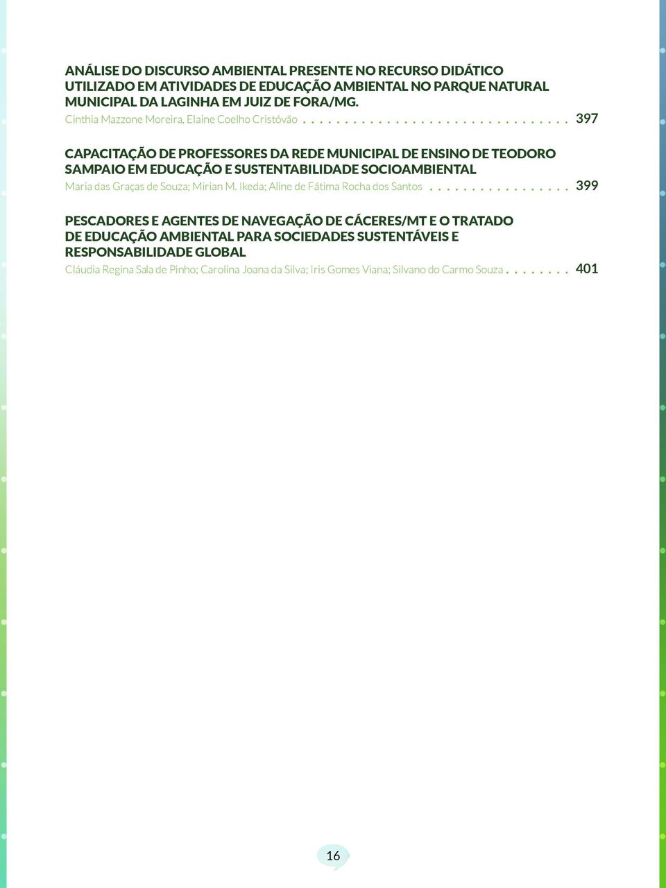 ... 397 Capacitação de Professores da Rede Municipal de Ensino de Teodoro Sampaio em Educação e Sustentabilidade Socioambiental Maria das Graças de Souza; Mirian M.