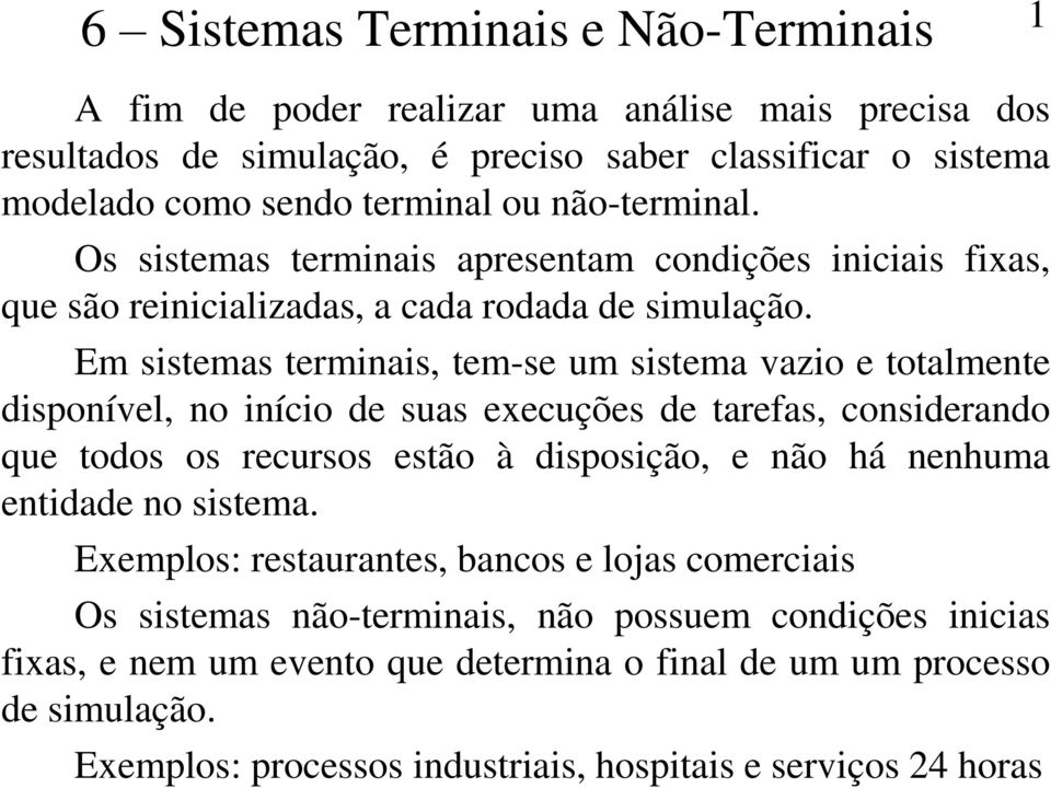 Em sistemas terminais, tem-se um sistema vazio e totalmente disponível, no início de suas execuções de tarefas, considerando que todos os recursos estão à disposição, e não há nenhuma