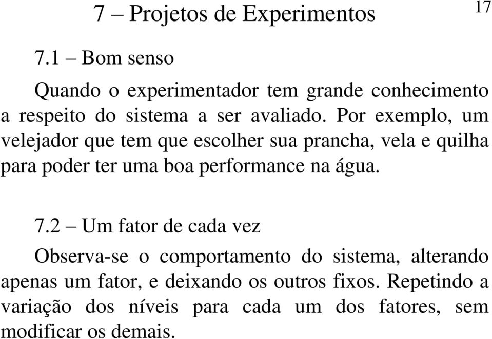 Por exemplo, um velejador que tem que escolher sua prancha, vela e quilha para poder ter uma boa performance na